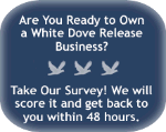 Are You Ready to Own a White Dove Release Business? Take Our Survey! We will score it and get back to you within 48 hours.